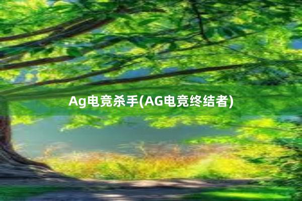 Ag电竞杀手(AG电竞终结者)