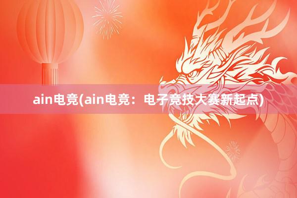 ain电竞(ain电竞：电子竞技大赛新起点)