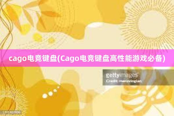 cago电竞键盘(Cago电竞键盘高性能游戏必备)