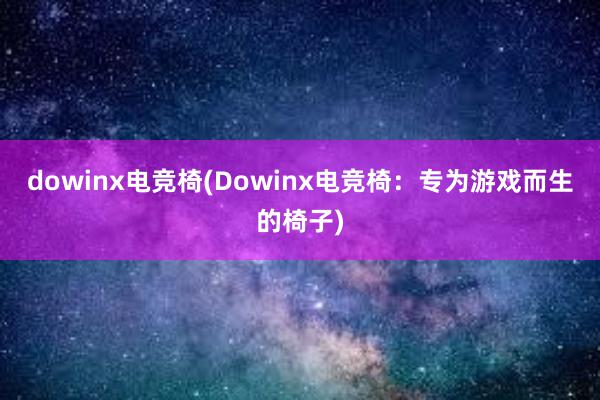 dowinx电竞椅(Dowinx电竞椅：专为游戏而生的椅子)