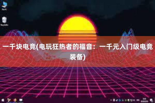 一千块电竞(电玩狂热者的福音：一千元入门级电竞装备)