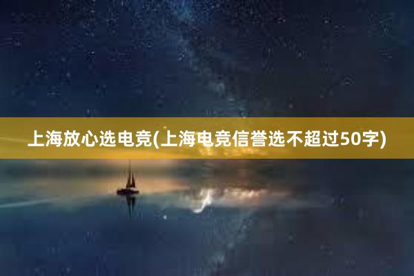 上海放心选电竞(上海电竞信誉选　不超过50字)