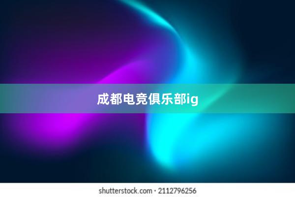 成都电竞俱乐部ig