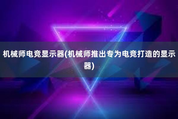 机械师电竞显示器(机械师推出专为电竞打造的显示器)