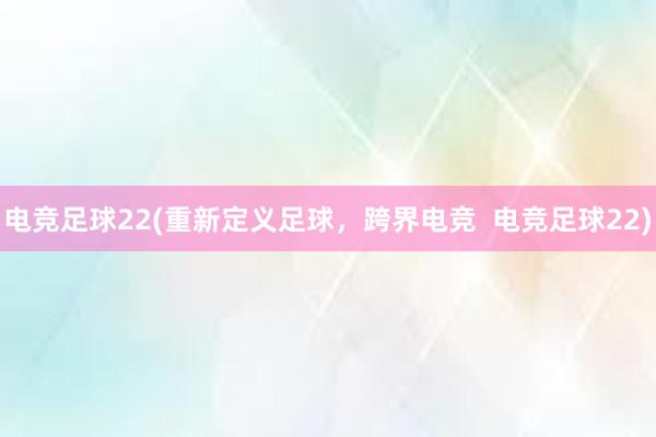 电竞足球22(重新定义足球，跨界电竞  电竞足球22)