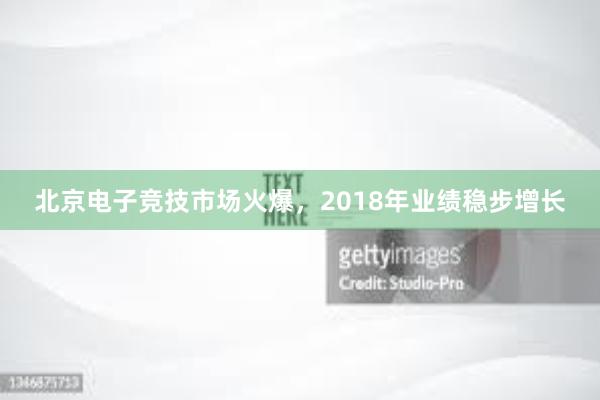 北京电子竞技市场火爆，2018年业绩稳步增长