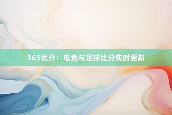 365比分：电竞与足球比分实时更新