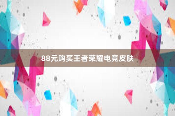 88元购买王者荣耀电竞皮肤