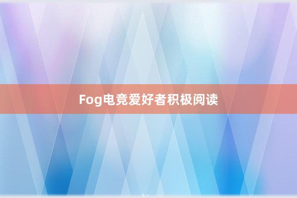 Fog电竞爱好者积极阅读