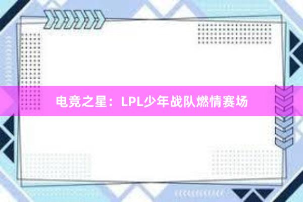 电竞之星：LPL少年战队燃情赛场