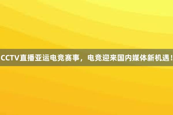 CCTV直播亚运电竞赛事，电竞迎来国内媒体新机遇！