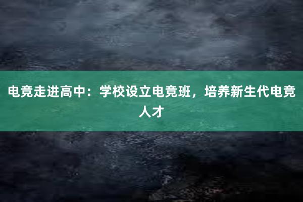 电竞走进高中：学校设立电竞班，培养新生代电竞人才