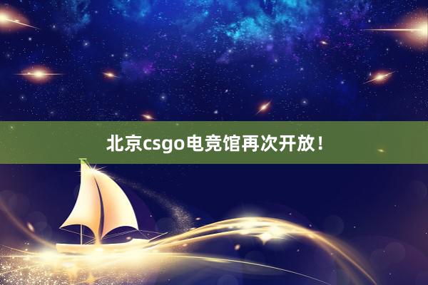 北京csgo电竞馆再次开放！