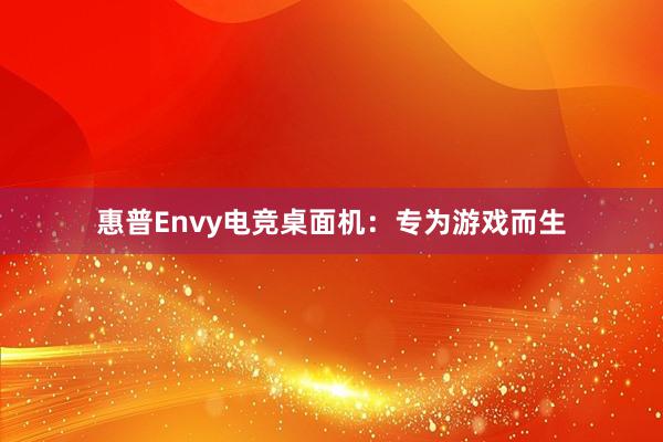 惠普Envy电竞桌面机：专为游戏而生