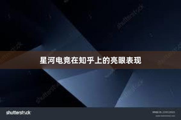 星河电竞在知乎上的亮眼表现