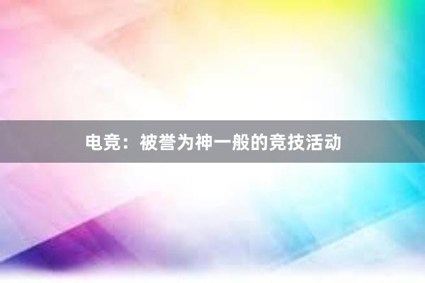 电竞：被誉为神一般的竞技活动