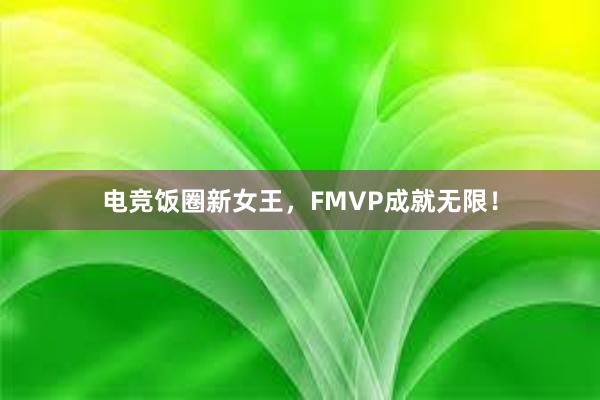 电竞饭圈新女王，FMVP成就无限！