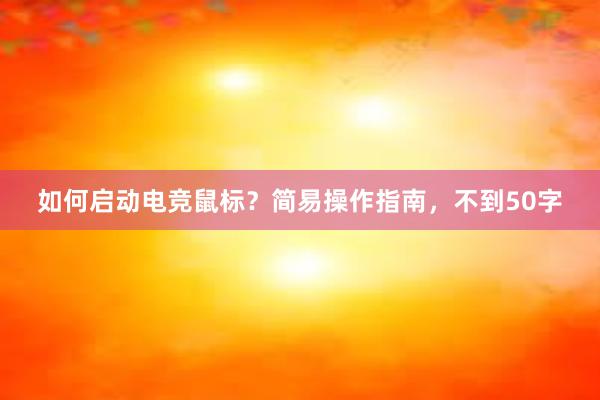 如何启动电竞鼠标？简易操作指南，不到50字