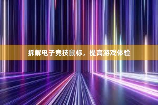 拆解电子竞技鼠标，提高游戏体验